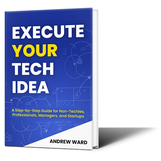 Execute Your Tech Idea: A Step by Step Guide for Non-Techies, Professionals, Managers, and Startups Execute Your Tech Idea: A Step by Step Guide for Non-Techies, Professionals, Managers, and Startups