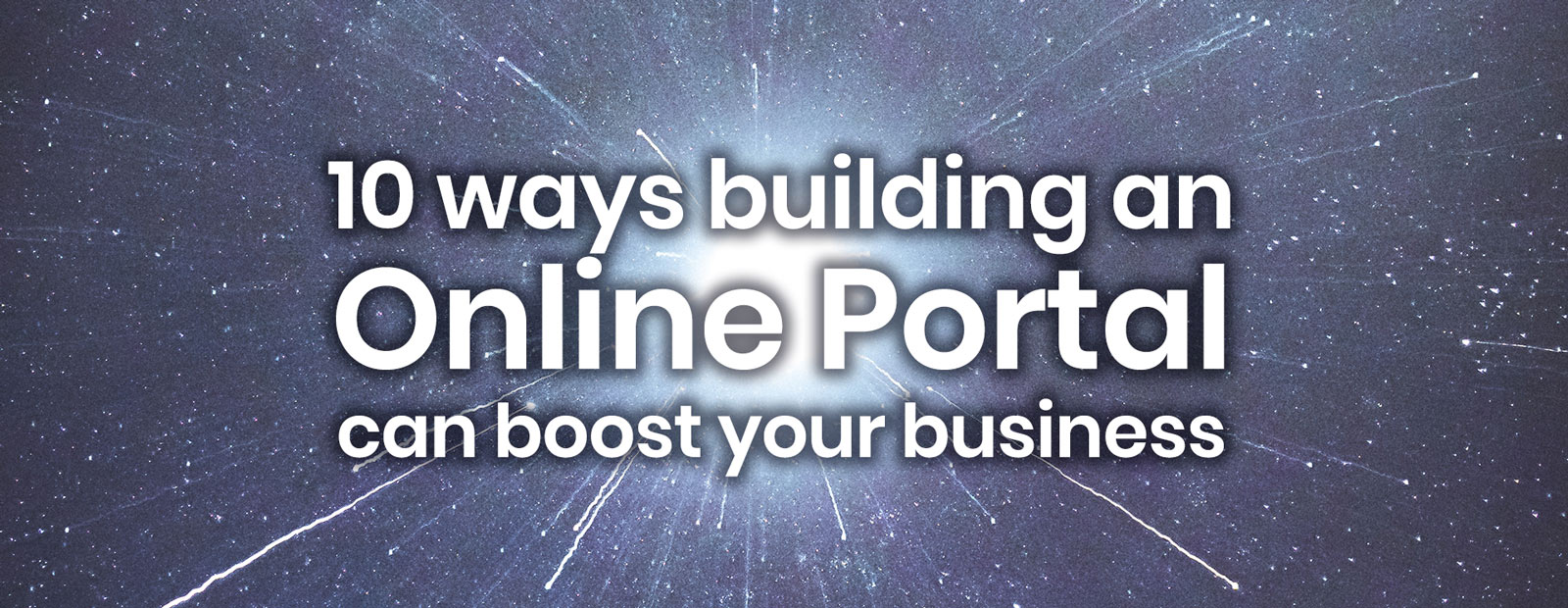 text, how to build an online portal to boost your business: 10 ways building an online portal can boost your business, on top of image of a star exploding
