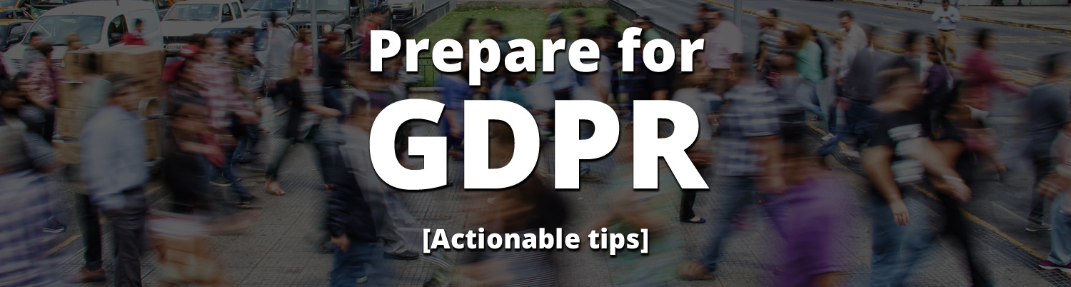 Be prepared for GDPR (actionable tips)